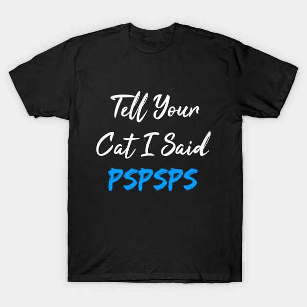 Tell Your Cat I Said Pspsps T-Shirt by SAM DLS